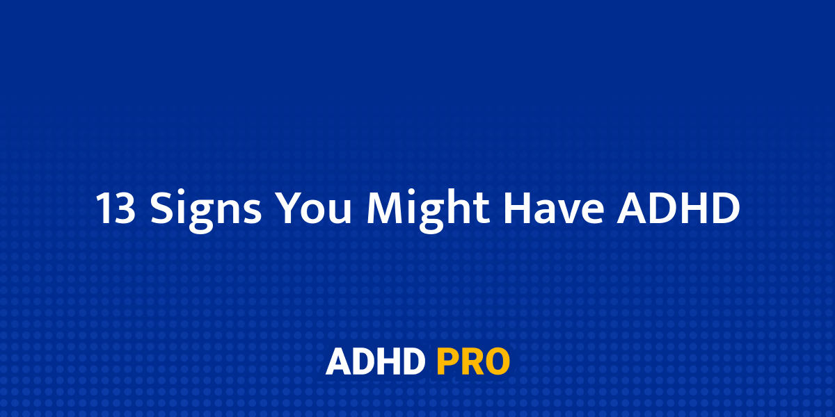 13 Signs You Might Have ADHD